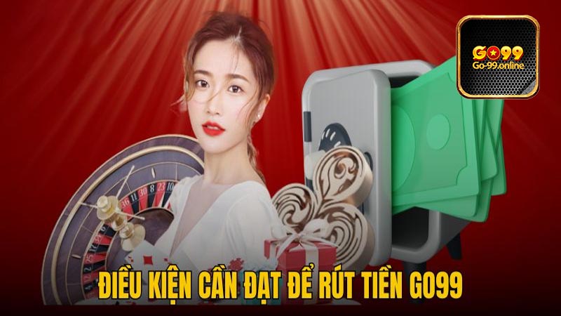 Rút tiền Go99 – Quy định lưu ý khi thực hiện giao dịch