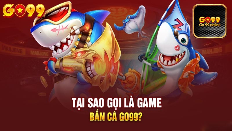 Đặc điểm nổi bật nhất của Bắn Cá Go99